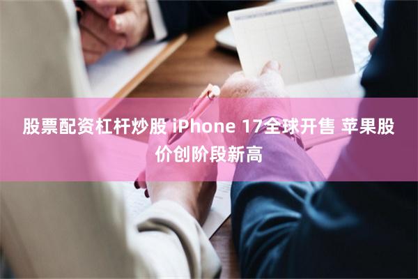 股票配资杠杆炒股 iPhone 17全球开售 苹果股价创阶段新高
